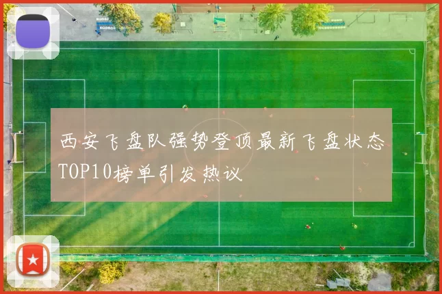 西安飞盘队强势登顶最新飞盘状态TOP10榜单引发热议