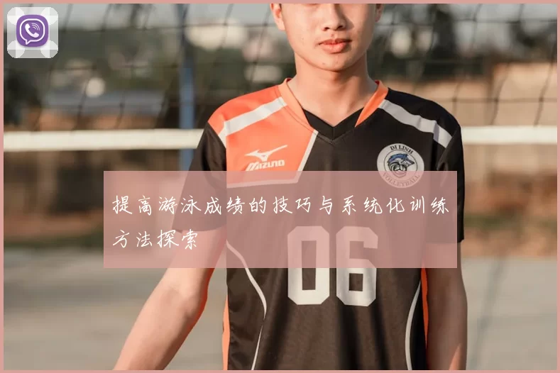 提高游泳成绩的技巧与系统化训练方法探索