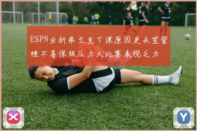 ESPN分析弗兰克下课原因更衣室管理不善保级压力大比赛表现乏力