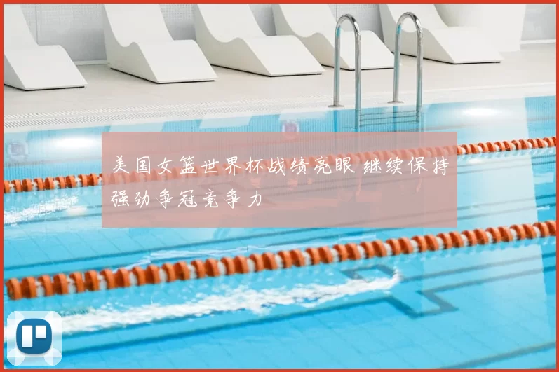 美国女篮世界杯战绩亮眼 继续保持强劲争冠竞争力