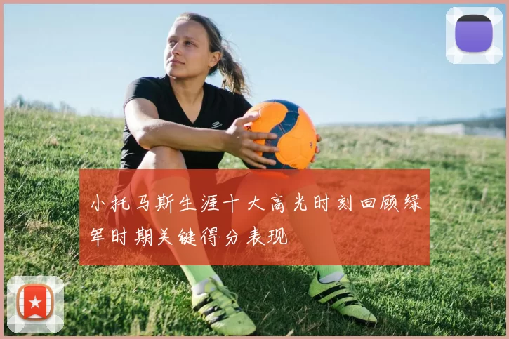 小托马斯生涯十大高光时刻回顾绿军时期关键得分表现