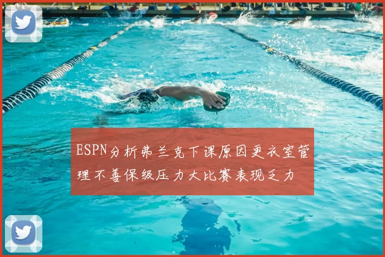 ESPN分析弗兰克下课原因更衣室管理不善保级压力大比赛表现乏力