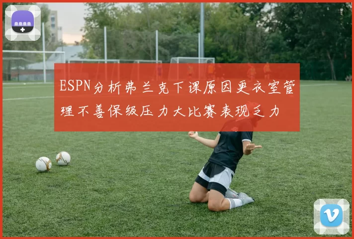 ESPN分析弗兰克下课原因更衣室管理不善保级压力大比赛表现乏力