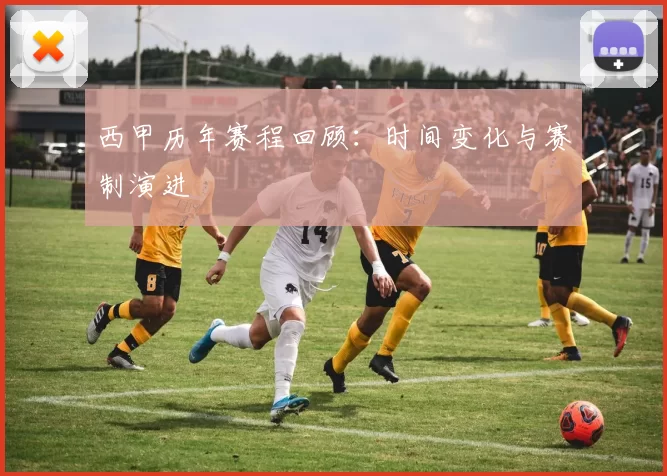 西甲历年赛程回顾：时间变化与赛制演进