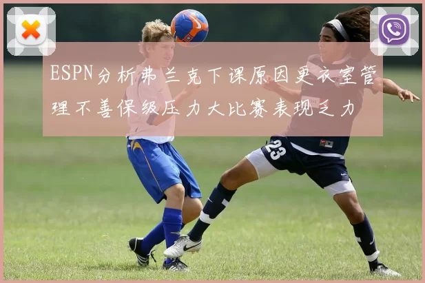 ESPN分析弗兰克下课原因更衣室管理不善保级压力大比赛表现乏力