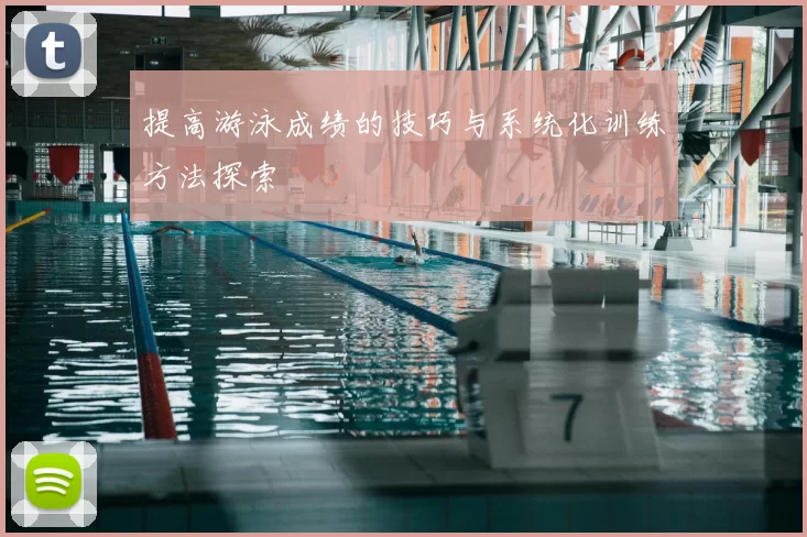 提高游泳成绩的技巧与系统化训练方法探索