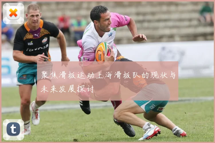 聚焦滑板运动上海滑板队的现状与未来发展探讨