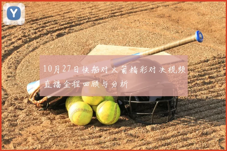 10月27日快船对火箭精彩对决视频直播全程回顾与分析