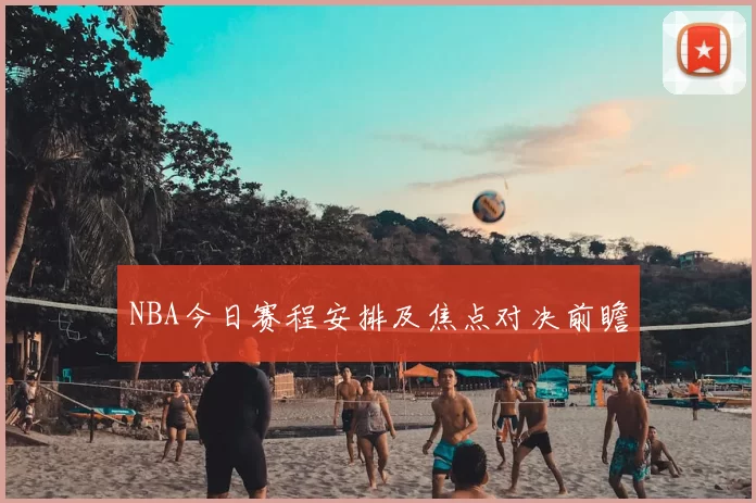 NBA今日赛程安排及焦点对决前瞻
