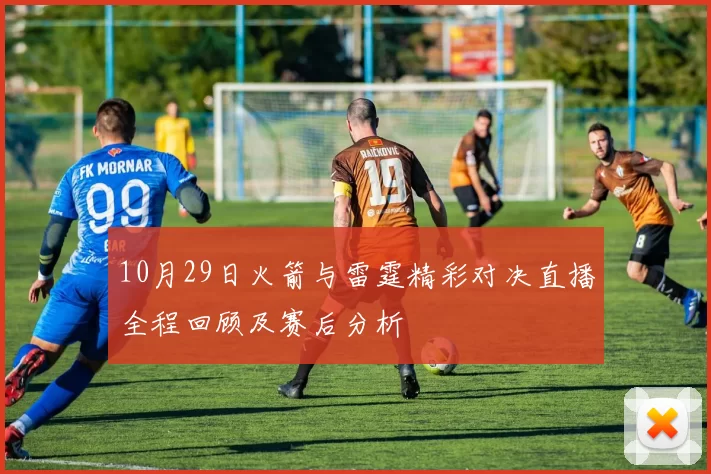 10月29日火箭与雷霆精彩对决直播全程回顾及赛后分析