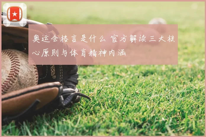 奥运会格言是什么 官方解读三大核心原则与体育精神内涵