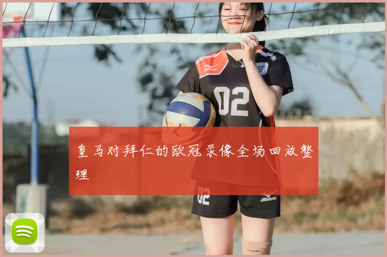 皇马对拜仁的欧冠录像全场回放整理