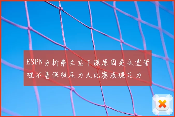 ESPN分析弗兰克下课原因更衣室管理不善保级压力大比赛表现乏力