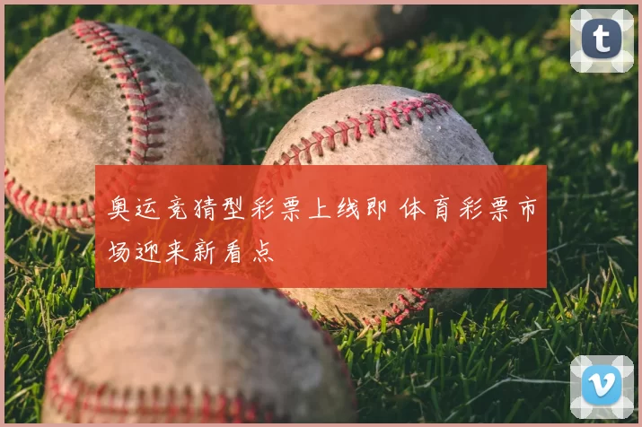 奥运竞猜型彩票上线即 体育彩票市场迎来新看点