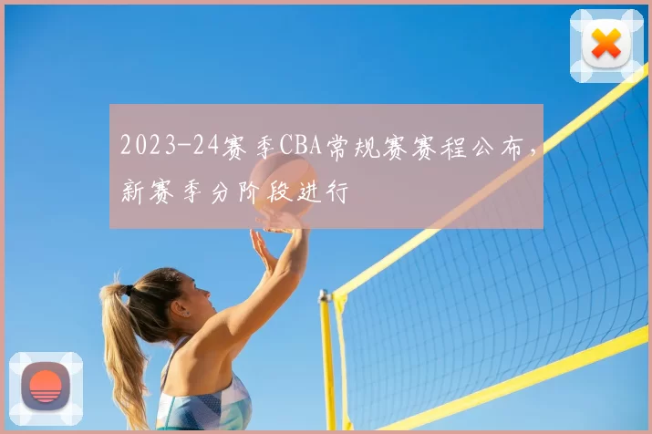 2023-24赛季CBA常规赛赛程公布，新赛季分阶段进行
