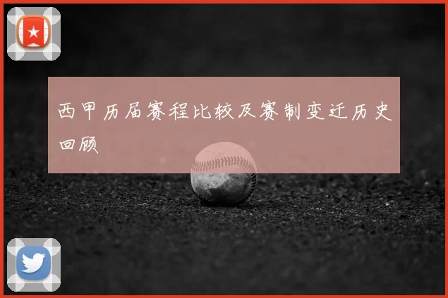 西甲历届赛程比较及赛制变迁历史回顾
