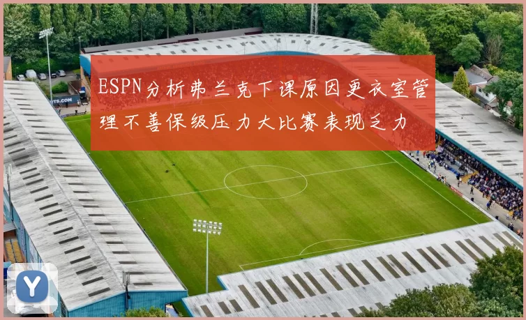 ESPN分析弗兰克下课原因更衣室管理不善保级压力大比赛表现乏力