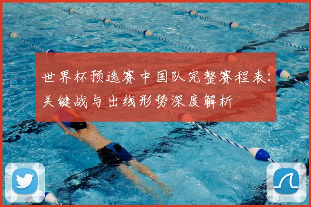世界杯预选赛中国队完整赛程表：关键战与出线形势深度解析