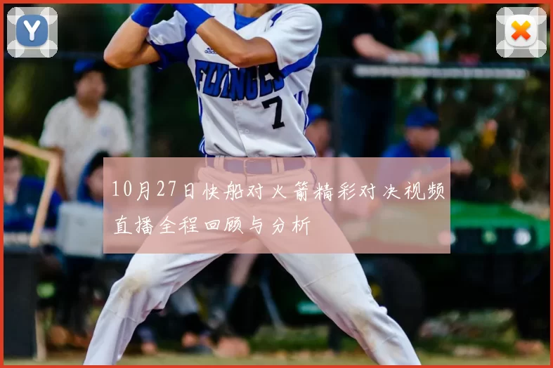 10月27日快船对火箭精彩对决视频直播全程回顾与分析