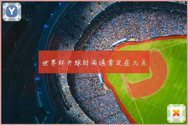 世界杯开球时间通常定在几点