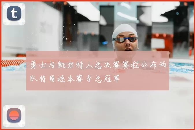 勇士与凯尔特人总决赛赛程公布两队将角逐本赛季总冠军